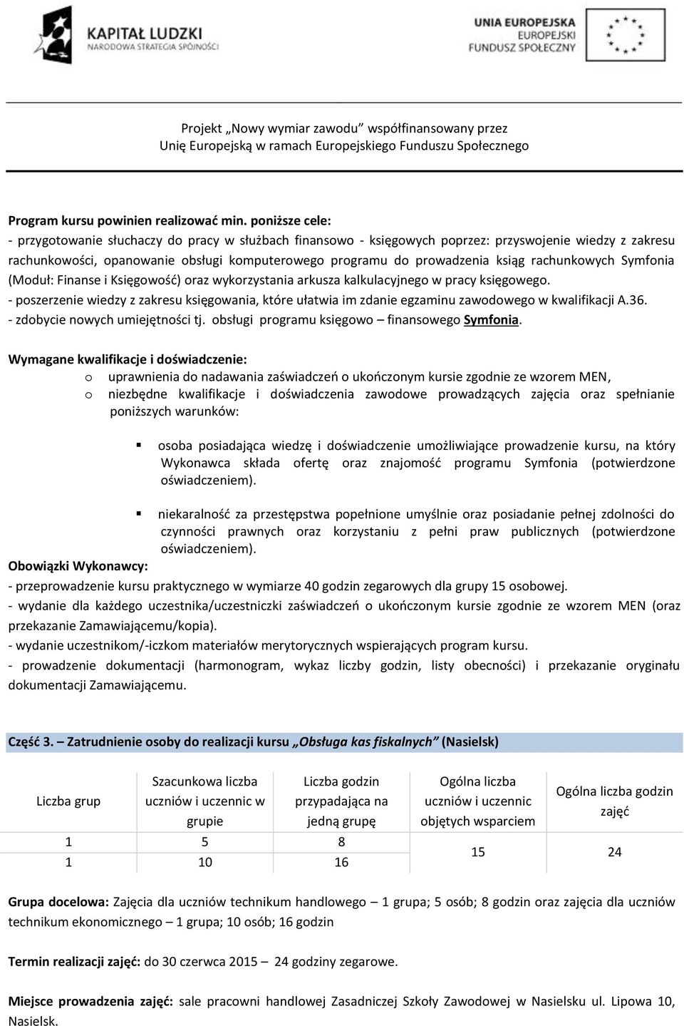 Symfnia (Mduł: Finanse i Księgwść) raz wykrzystania arkusza kalkulacyjneg w pracy księgweg. - pszerzenie wiedzy z zakresu księgwania, które ułatwia im zdanie egzaminu zawdweg w kwalifikacji A.36.