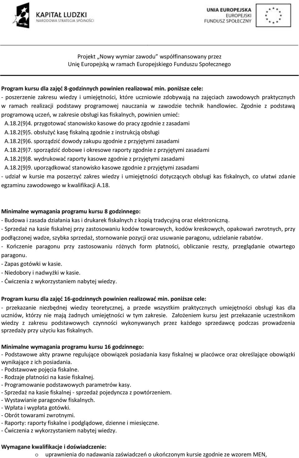 Zgdnie z pdstawą prgramwą uczeń, w zakresie bsługi kas fiskalnych, pwinien umieć: A.18.2(9)4. przygtwać stanwisk kaswe d pracy zgdnie z zasadami A.18.2(9)5.