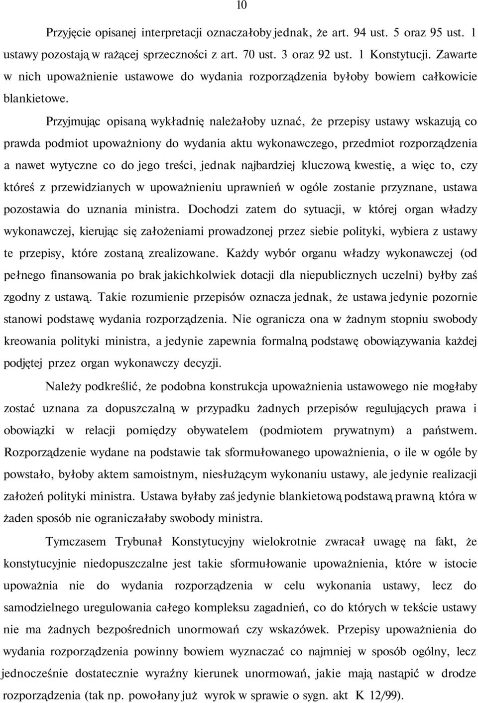 Przyjmując opisaną wykładnię należałoby uznać, że przepisy ustawy wskazują co prawda podmiot upoważniony do wydania aktu wykonawczego, przedmiot rozporządzenia a nawet wytyczne co do jego treści,