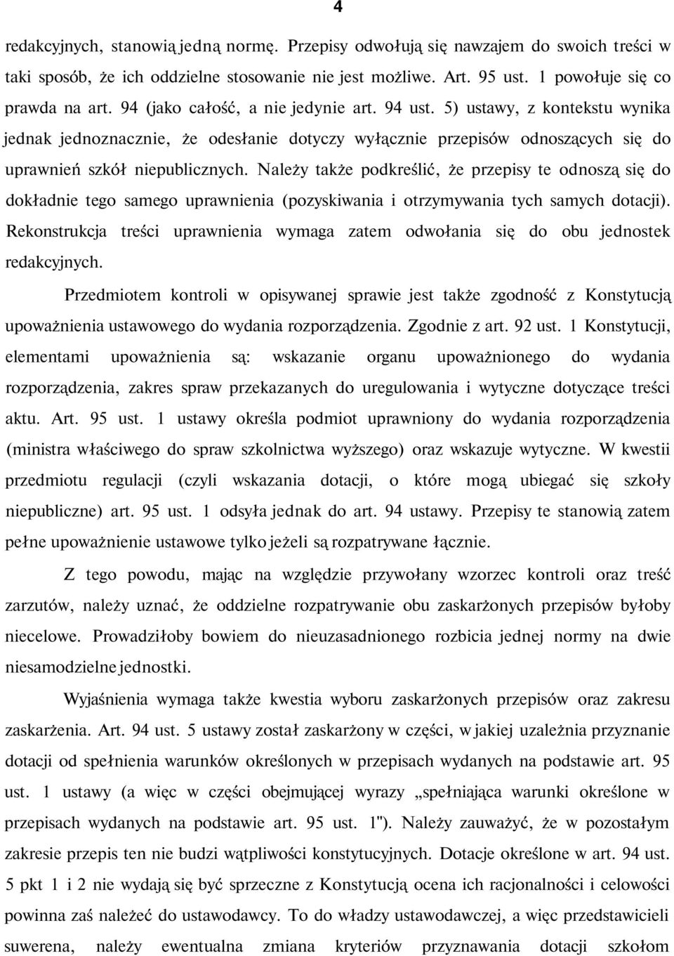 Należy także podkreślić, że przepisy te odnoszą się do dokładnie tego samego uprawnienia (pozyskiwania i otrzymywania tych samych dotacji).