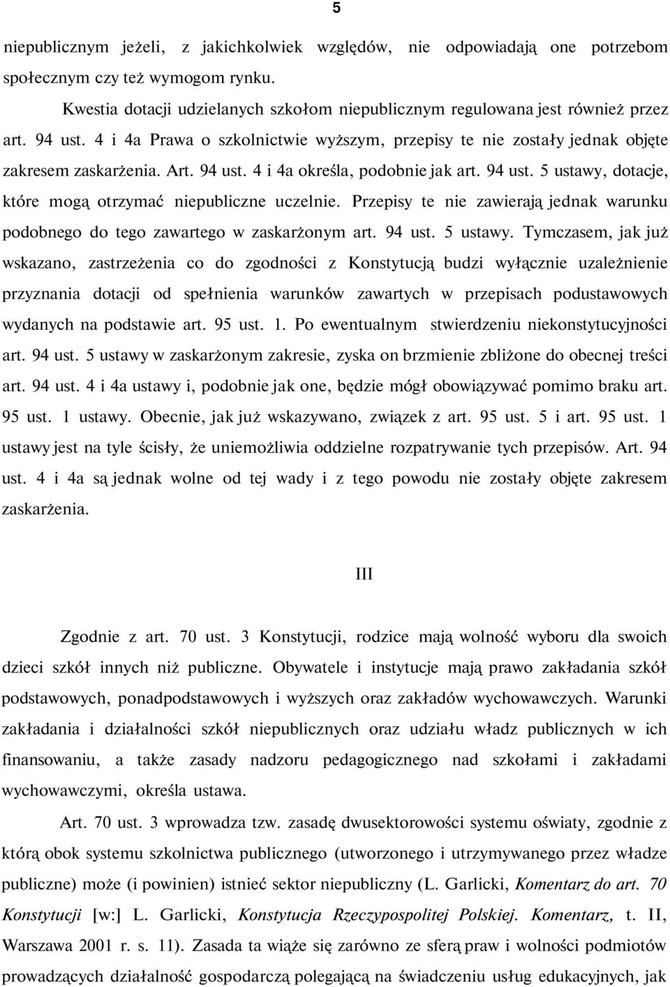 Przepisy te nie zawierają jednak warunku podobnego do tego zawartego w zaskarżonym art. 94 ust. 5 ustawy.