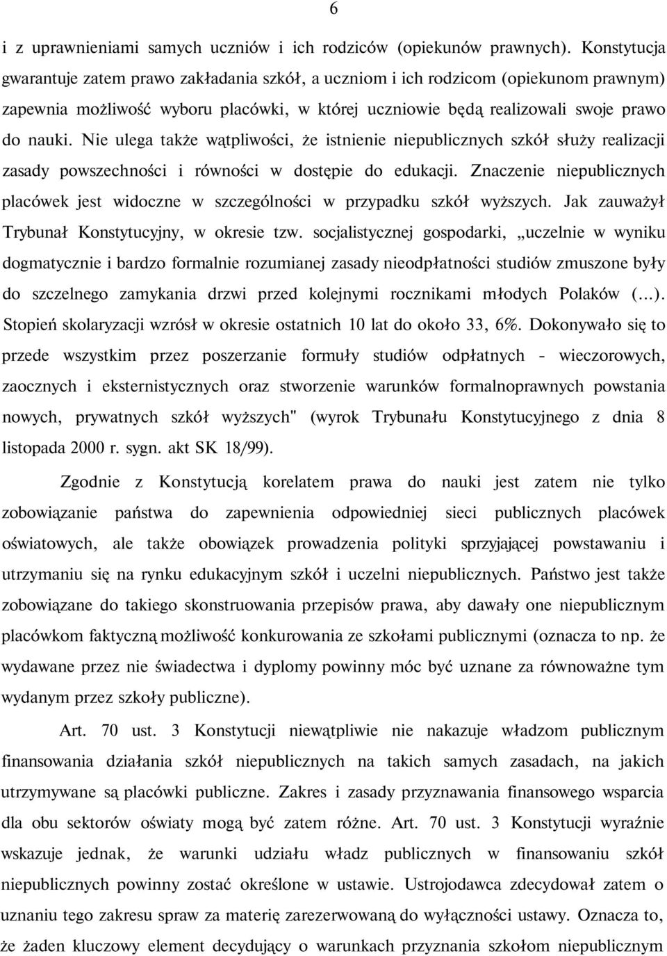 Nie ulega także wątpliwości, że istnienie niepublicznych szkół służy realizacji zasady powszechności i równości w dostępie do edukacji.