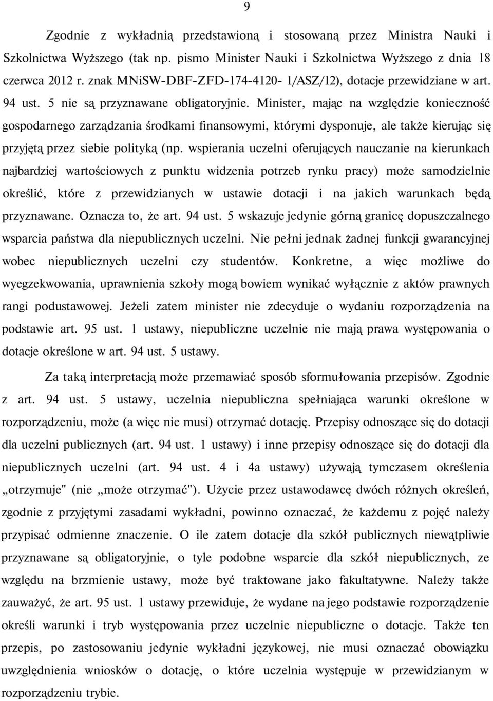 Minister, mając na względzie konieczność gospodarnego zarządzania środkami finansowymi, którymi dysponuje, ale także kierując się przyjętą przez siebie polityką (np.