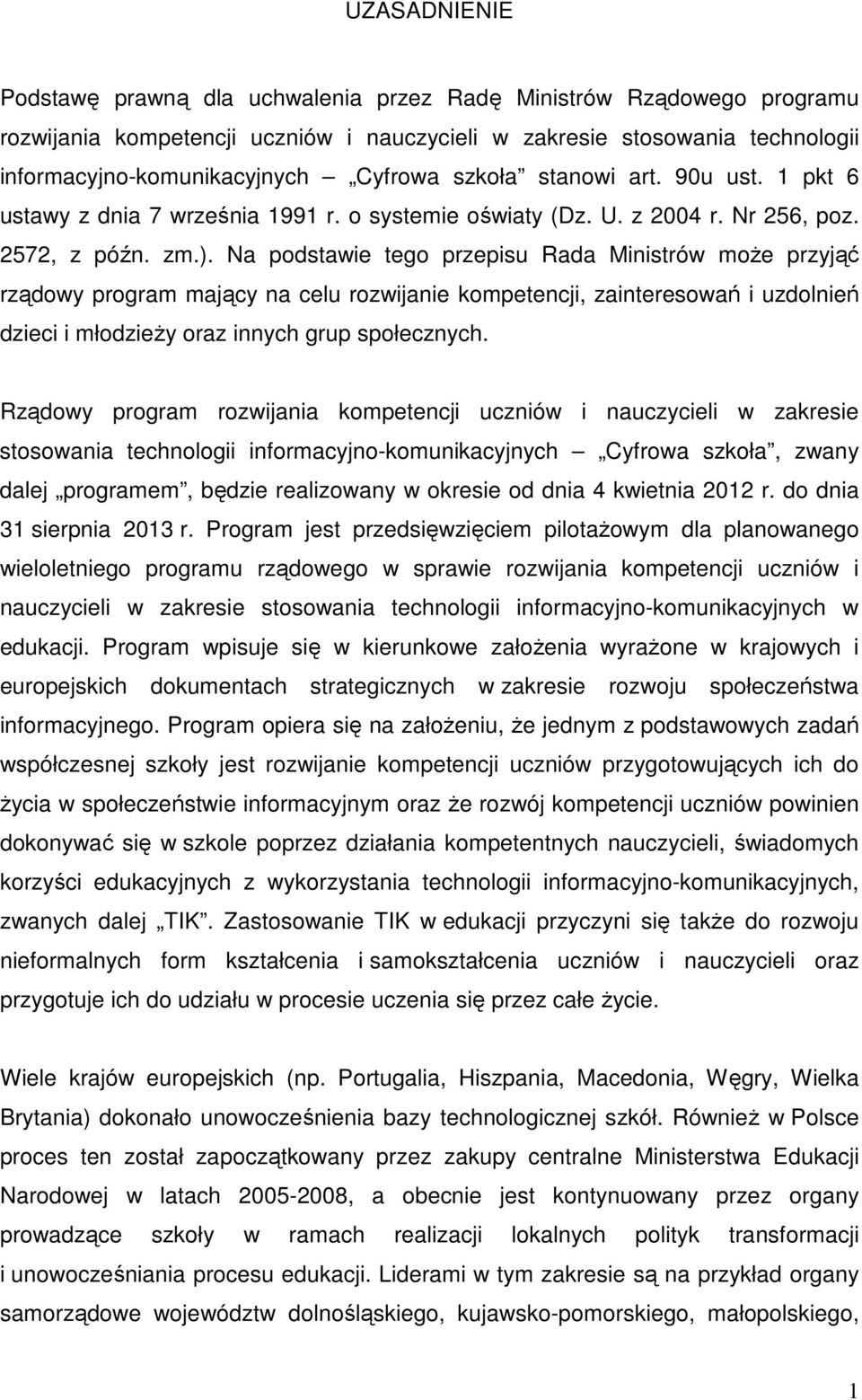 Na podstawie tego przepisu Rada Ministrów może przyjąć rządowy program mający na celu rozwijanie kompetencji, zainteresowań i uzdolnień dzieci i młodzieży oraz innych grup społecznych.