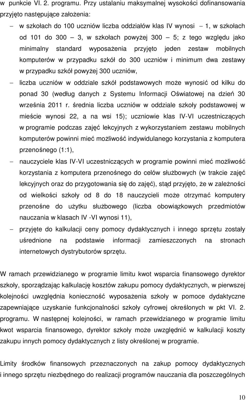 z tego względu jako minimalny standard wyposażenia przyjęto jeden zestaw mobilnych komputerów w przypadku szkół do 300 uczniów i minimum dwa zestawy w przypadku szkół powyżej 300 uczniów, liczba