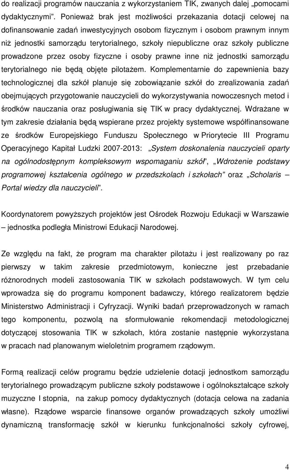 oraz szkoły publiczne prowadzone przez osoby fizyczne i osoby prawne inne niż jednostki samorządu terytorialnego nie będą objęte pilotażem.