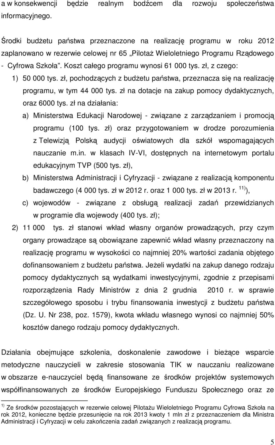 Koszt całego programu wynosi 61 000 tys. zł, z czego: 1) 50 000 tys. zł, pochodzących z budżetu państwa, przeznacza się na realizację programu, w tym 44 000 tys.