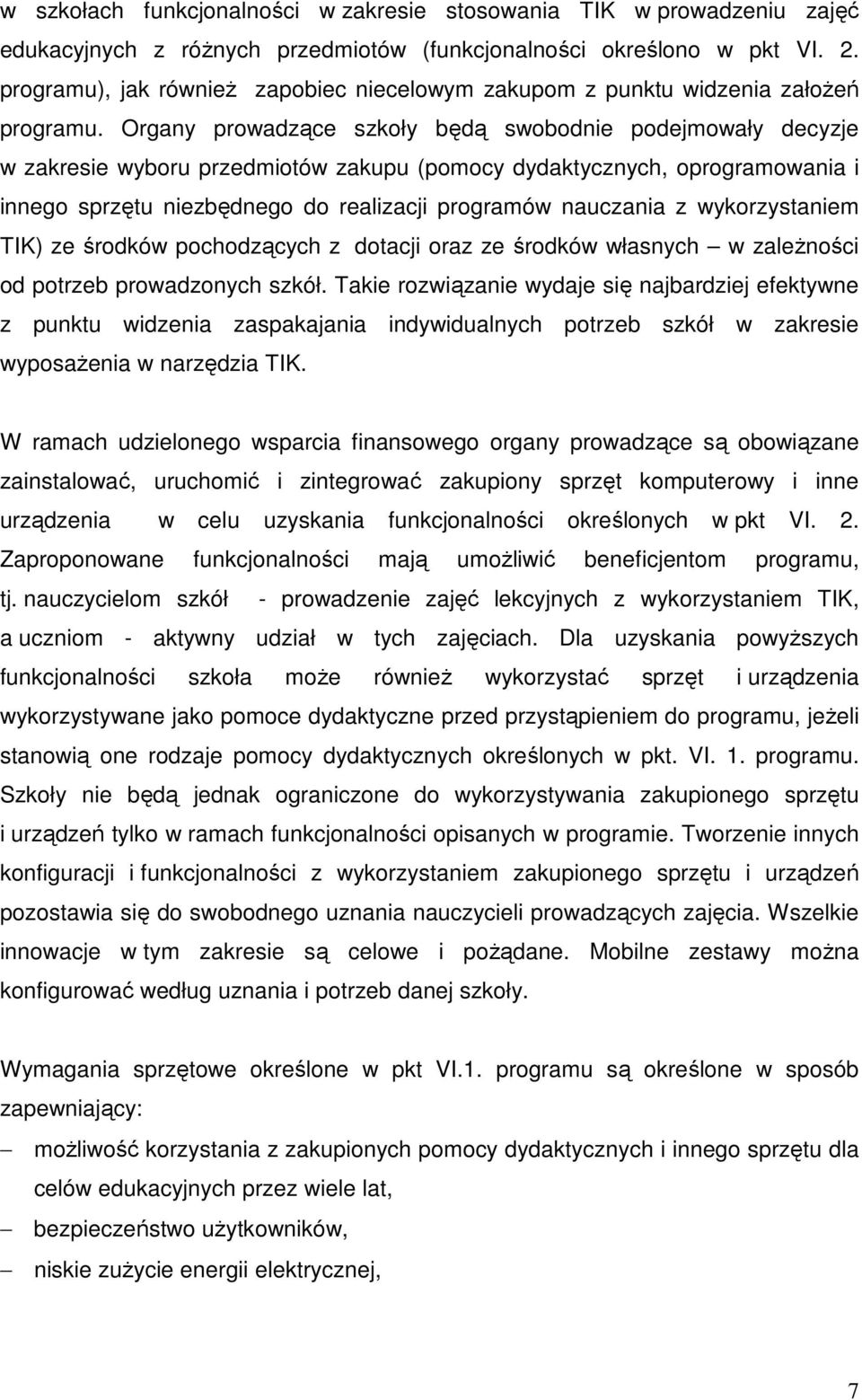 Organy prowadzące szkoły będą swobodnie podejmowały decyzje w zakresie wyboru przedmiotów zakupu (pomocy dydaktycznych, oprogramowania i innego sprzętu niezbędnego do realizacji programów nauczania z