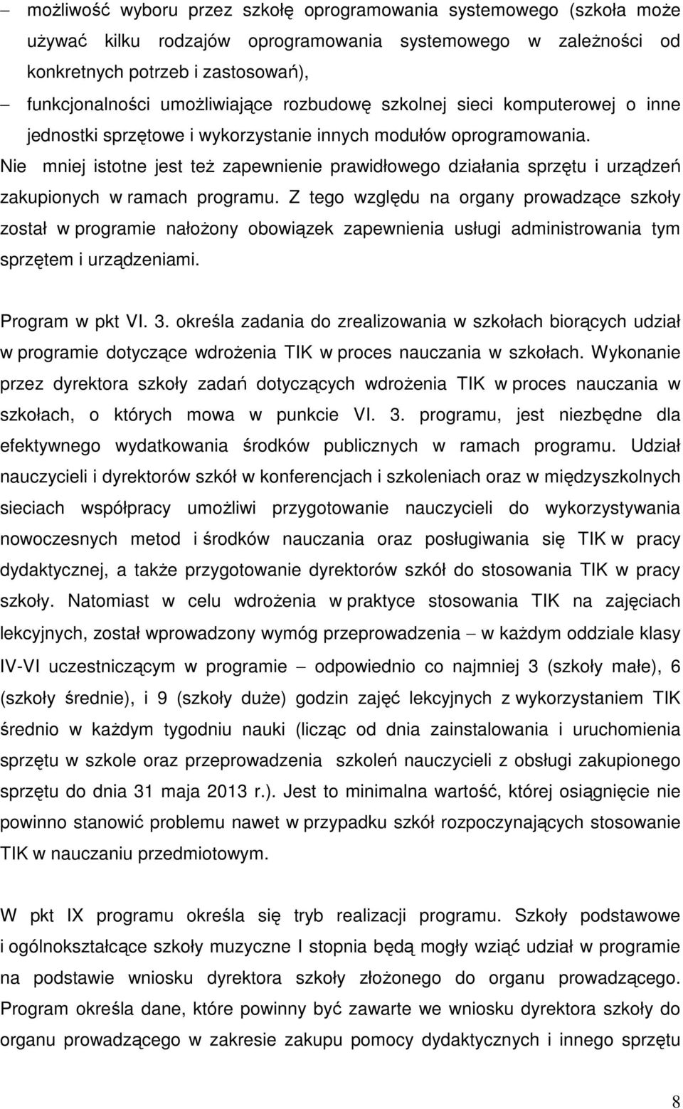 Nie mniej istotne jest też zapewnienie prawidłowego działania sprzętu i urządzeń zakupionych w ramach programu.