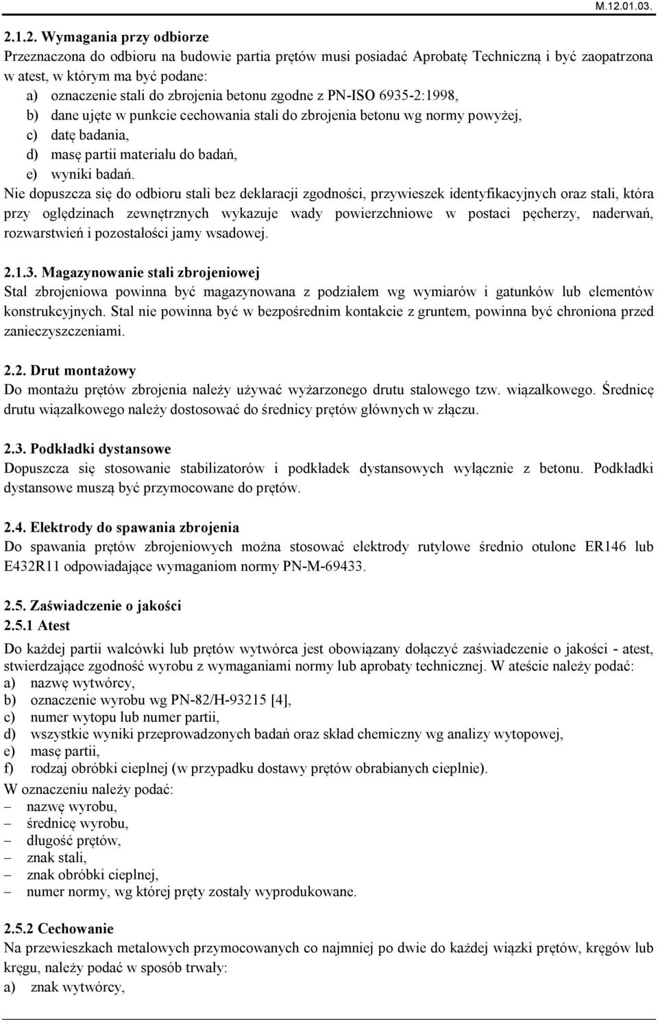 Nie dopuszcza się do odbioru stali bez deklaracji zgodności, przywieszek identyfikacyjnych oraz stali, która przy oględzinach zewnętrznych wykazuje wady powierzchniowe w postaci pęcherzy, naderwań,