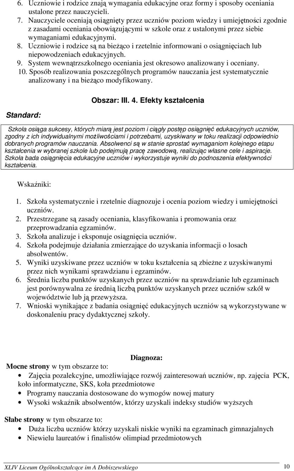 Uczniowie i rodzice są na bieŝąco i rzetelnie informowani o osiągnięciach lub niepowodzeniach edukacyjnych. 9. System wewnątrzszkolnego oceniania jest okresowo analizowany i oceniany. 10.