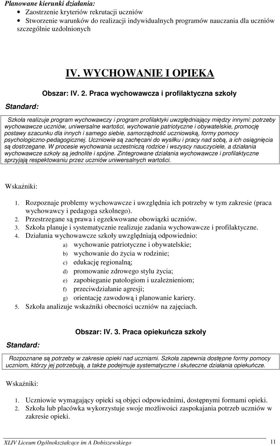 Praca wychowawcza i profilaktyczna szkoły Szkoła realizuje program wychowawczy i program profilaktyki uwzględniający między innymi: potrzeby wychowawcze uczniów, uniwersalne wartości, wychowanie