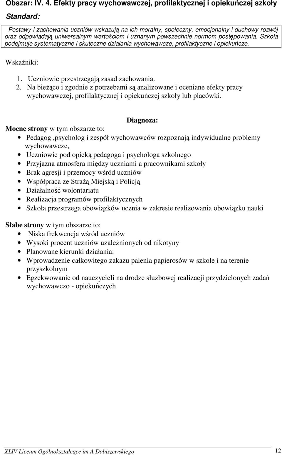 i uznanym powszechnie normom postępowania. Szkoła podejmuje systematyczne i skuteczne działania wychowawcze, profilaktyczne i opiekuńcze. 1. Uczniowie przestrzegają zasad zachowania. 2.