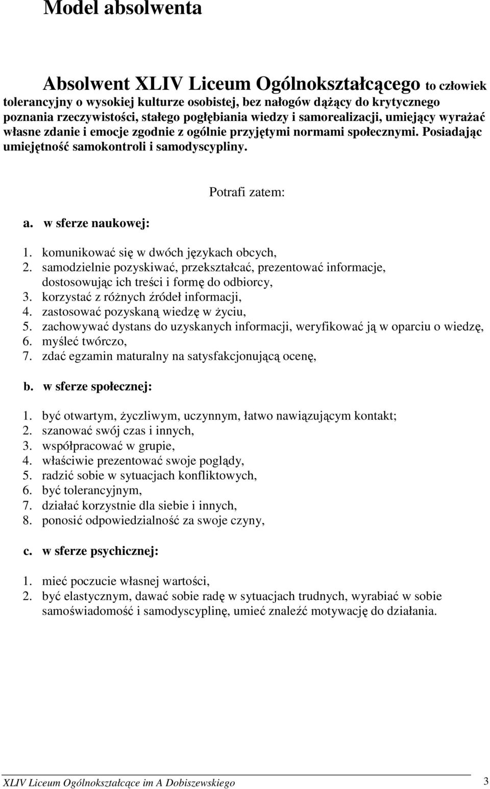 w sferze naukowej: Potrafi zatem: 1. komunikować się w dwóch językach obcych, 2. samodzielnie pozyskiwać, przekształcać, prezentować informacje, dostosowując ich treści i formę do odbiorcy, 3.