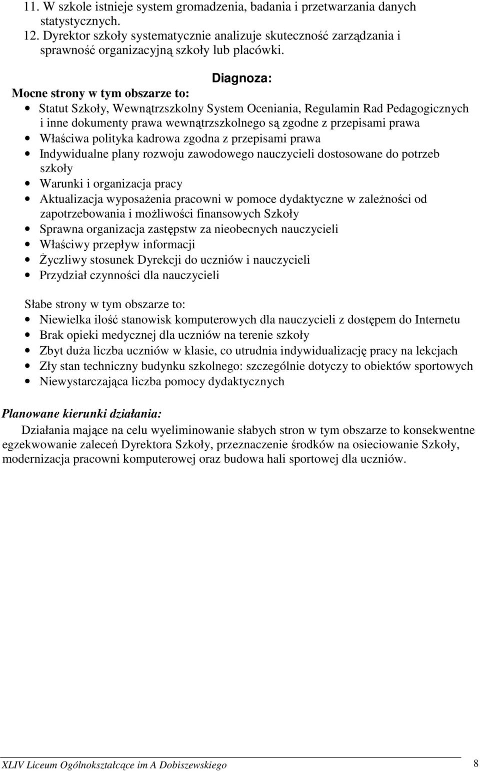 Diagnoza: Mocne strony w tym obszarze to: Statut Szkoły, Wewnątrzszkolny System Oceniania, Regulamin Rad Pedagogicznych i inne dokumenty prawa wewnątrzszkolnego są zgodne z przepisami prawa Właściwa