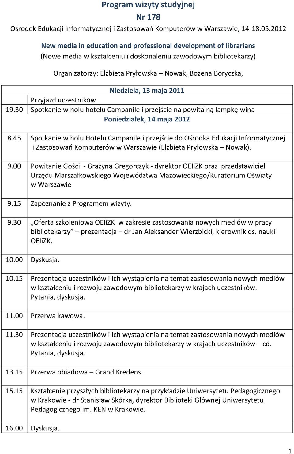 Niedziela, 13 maja 2011 Przyjazd uczestników 19.30 Spotkanie w holu hotelu Campanile i przejście na powitalną lampkę wina Poniedziałek, 14 maja 2012 8.