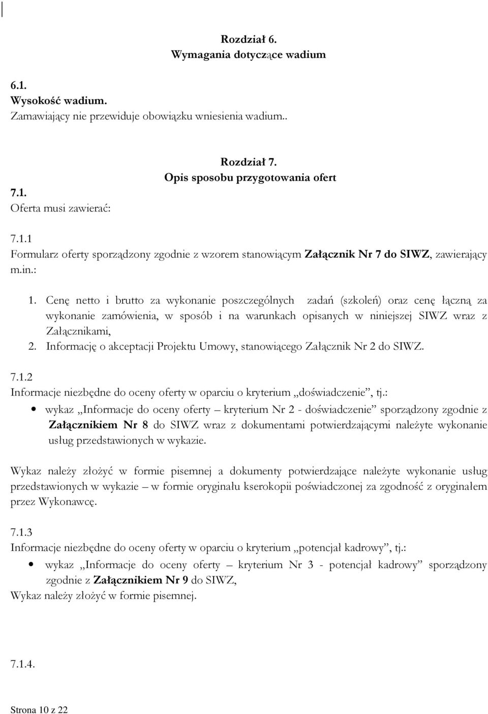 Informację o akceptacji Projektu Umowy, stanowiącego Załącznik Nr 2 do SIWZ. 7.1.2 Informacje niezbędne do oceny oferty w oparciu o kryterium doświadczenie, tj.