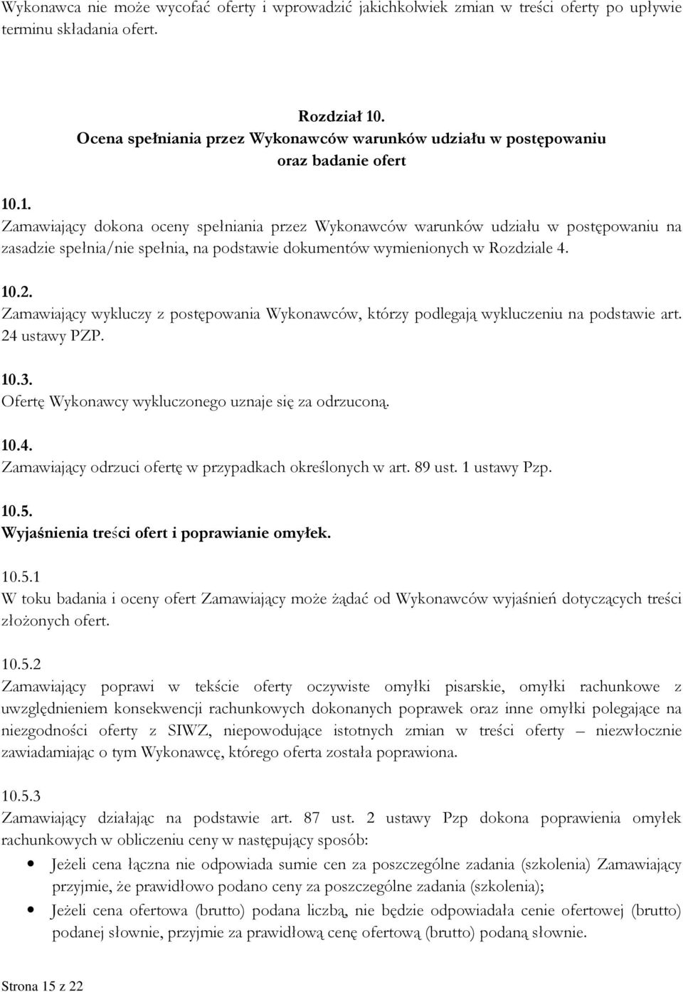 .1. Zamawiający dokona oceny spełniania przez Wykonawców warunków udziału w postępowaniu na zasadzie spełnia/nie spełnia, na podstawie dokumentów wymienionych w Rozdziale 4. 10.2.