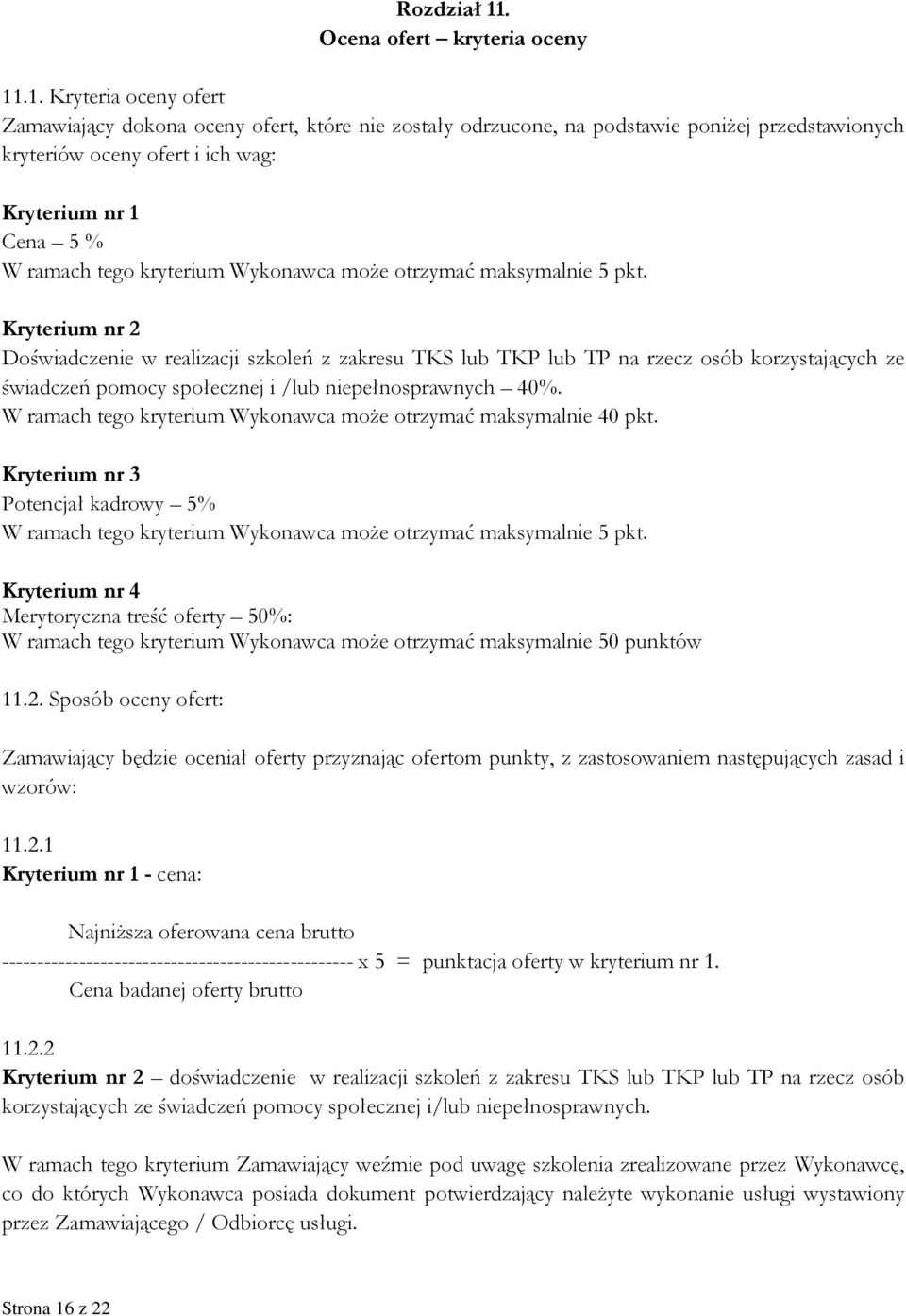 .1. Kryteria oceny ofert Zamawiający dokona oceny ofert, które nie zostały odrzucone, na podstawie poniżej przedstawionych kryteriów oceny ofert i ich wag: Kryterium nr 1 Cena 5 % W ramach tego