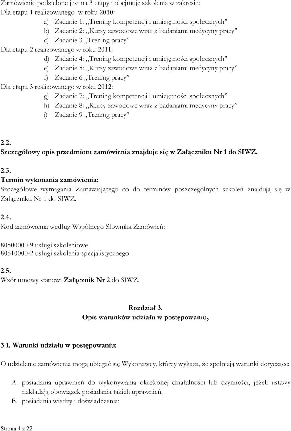 badaniami medycyny pracy f) Zadanie 6 Trening pracy Dla etapu 3 realizowanego w roku 2012: g) Zadanie 7: Trening kompetencji i umiejętności społecznych h) Zadanie 8: Kursy zawodowe wraz z badaniami