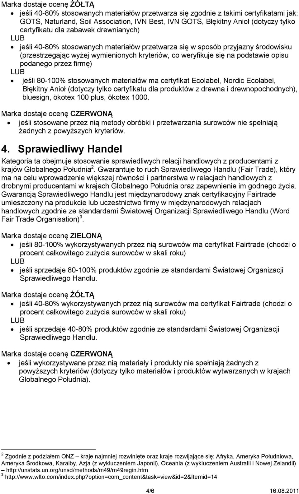 jeśli 80-100% stosowanych materiałów ma certyfikat Ecolabel, Nordic Ecolabel, Błękitny Anioł (dotyczy tylko certyfikatu dla produktów z drewna i drewnopochodnych), bluesign, ökotex 100 plus, ökotex