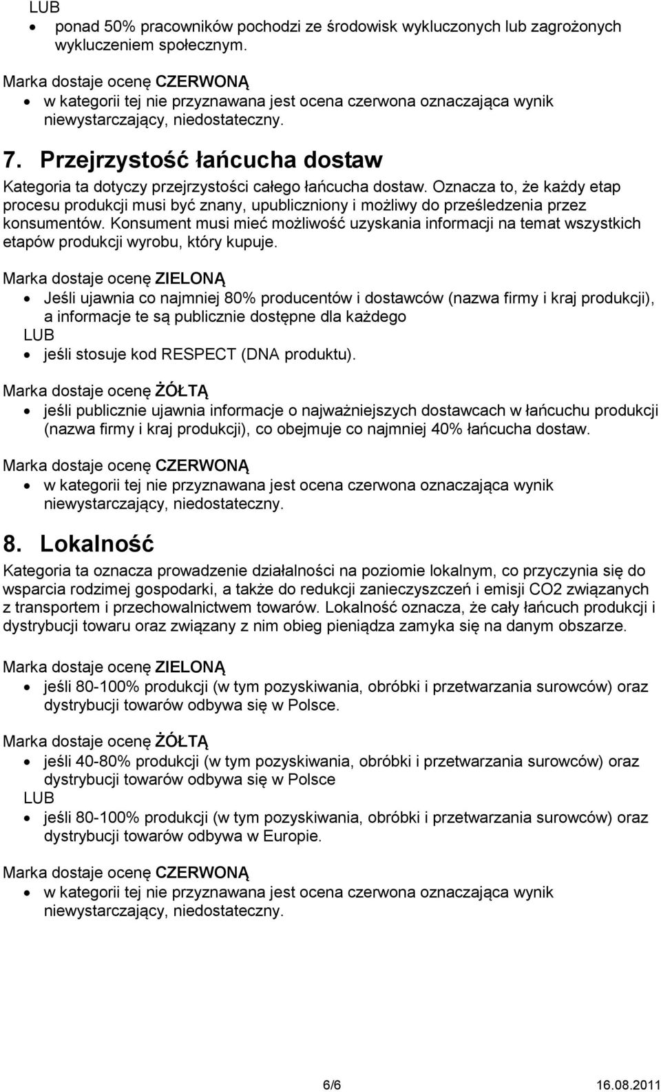 Oznacza to, że każdy etap procesu produkcji musi być znany, upubliczniony i możliwy do prześledzenia przez konsumentów.