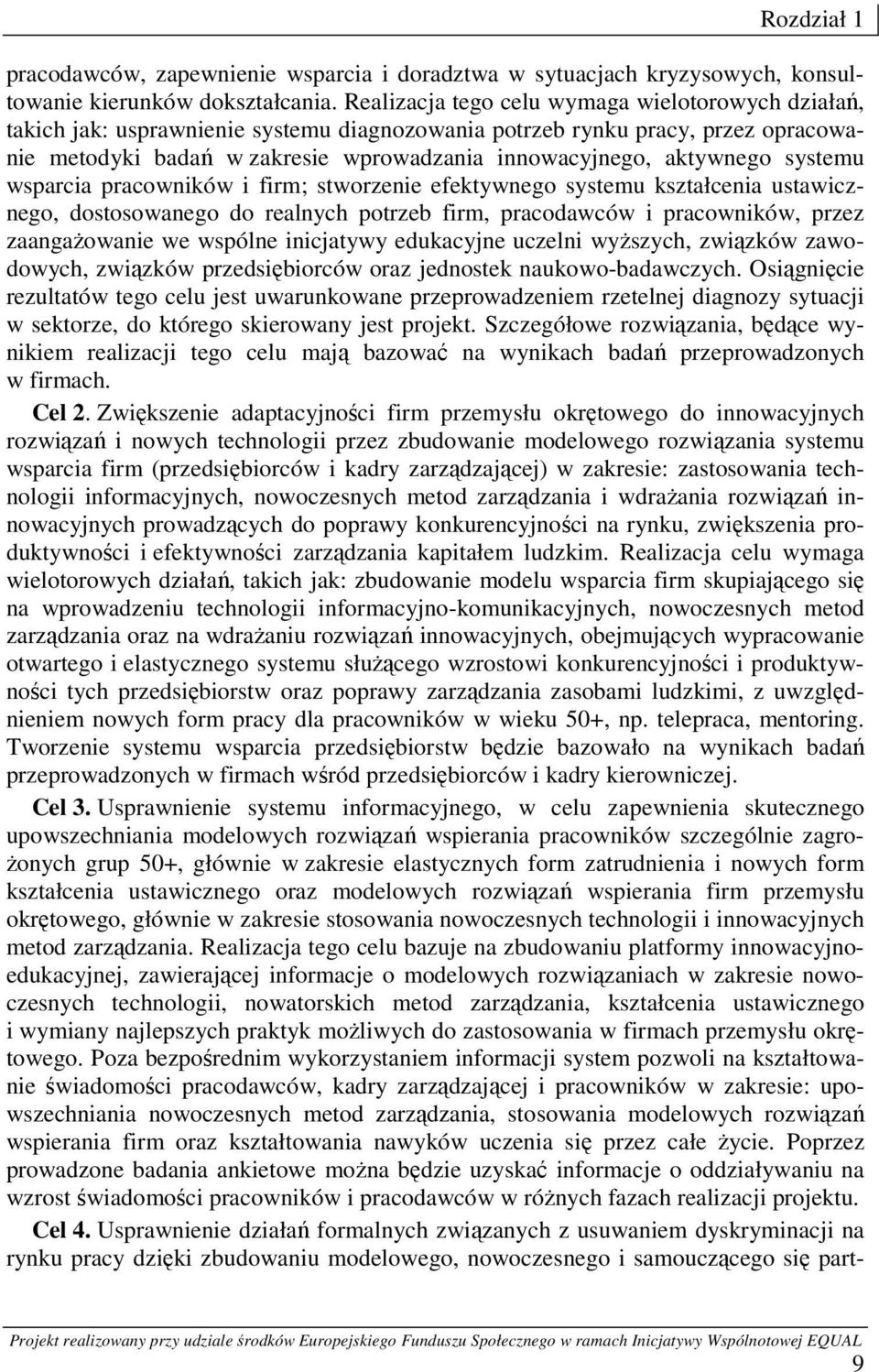 aktywnego systemu wsparcia pracowników i firm; stworzenie efektywnego systemu kształcenia ustawicznego, dostosowanego do realnych potrzeb firm, pracodawców i pracowników, przez zaangażowanie we