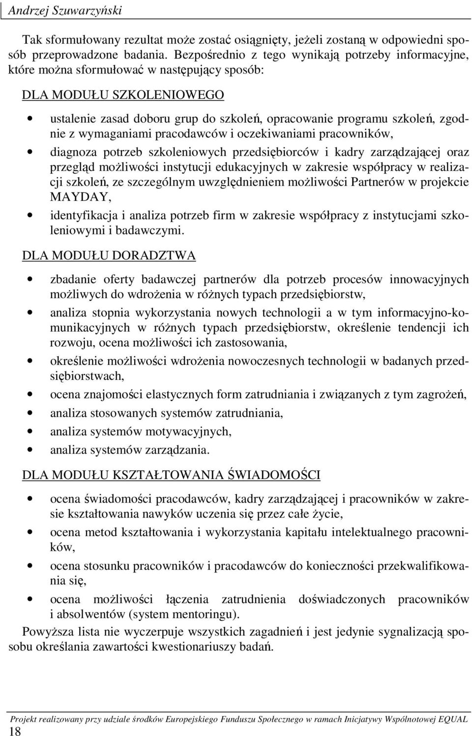 zgodnie z wymaganiami pracodawców i oczekiwaniami pracowników, diagnoza potrzeb szkoleniowych przedsiębiorców i kadry zarządzającej oraz przegląd możliwości instytucji edukacyjnych w zakresie