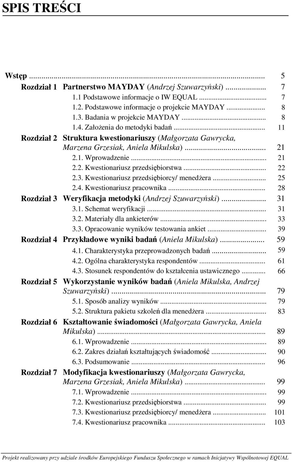 .. 22 2.3. Kwestionariusz przedsiębiorcy/ menedżera... 25 2.4. Kwestionariusz pracownika... 28 Rozdział 3 Weryfikacja metodyki (Andrzej Szuwarzyński)... 31 3.1. Schemat weryfikacji... 31 3.2. Materiały dla ankieterów.