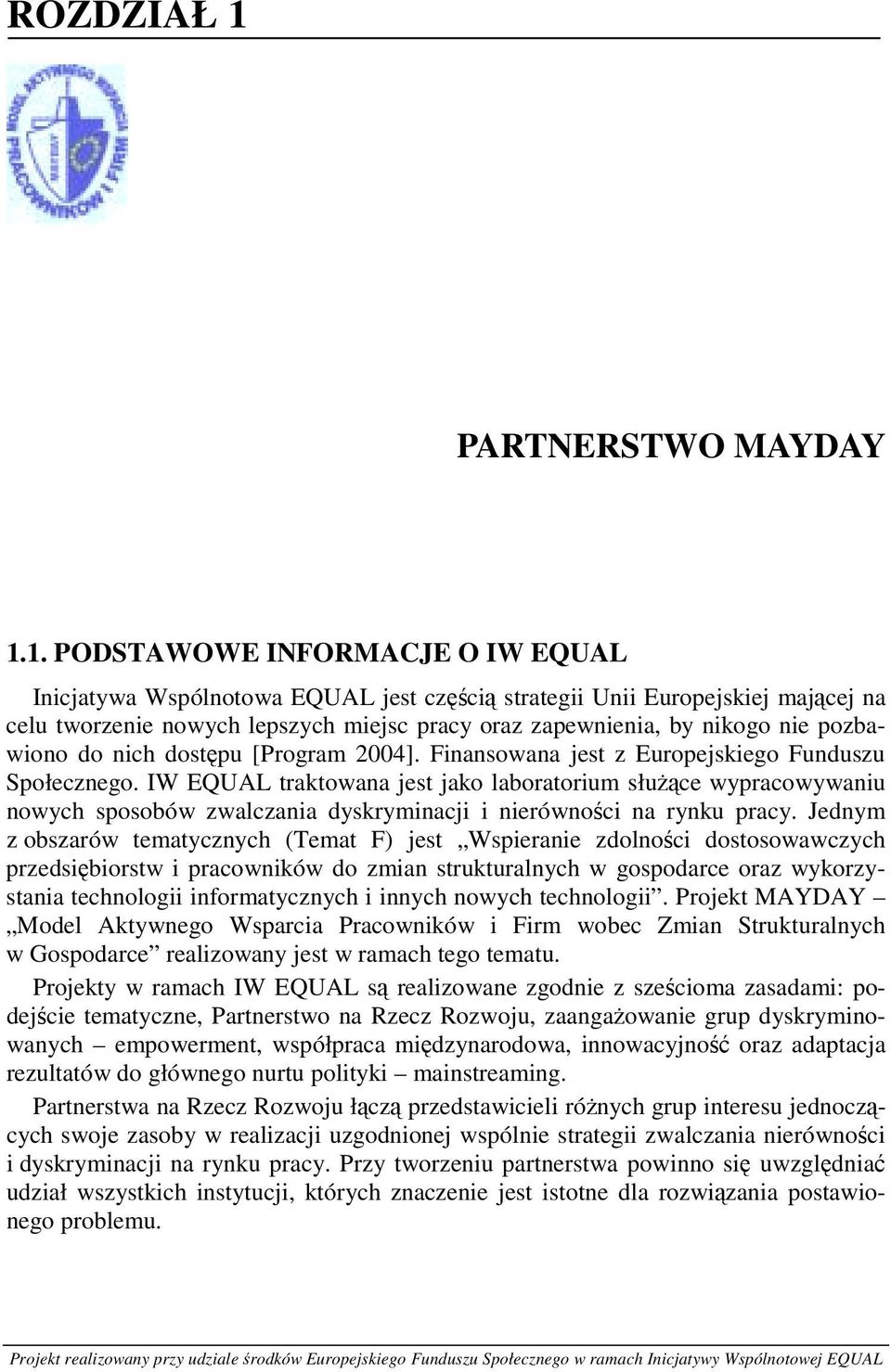 1. PODSTAWOWE INFORMACJE O IW EQUAL Inicjatywa Wspólnotowa EQUAL jest częścią strategii Unii Europejskiej mającej na celu tworzenie nowych lepszych miejsc pracy oraz zapewnienia, by nikogo nie