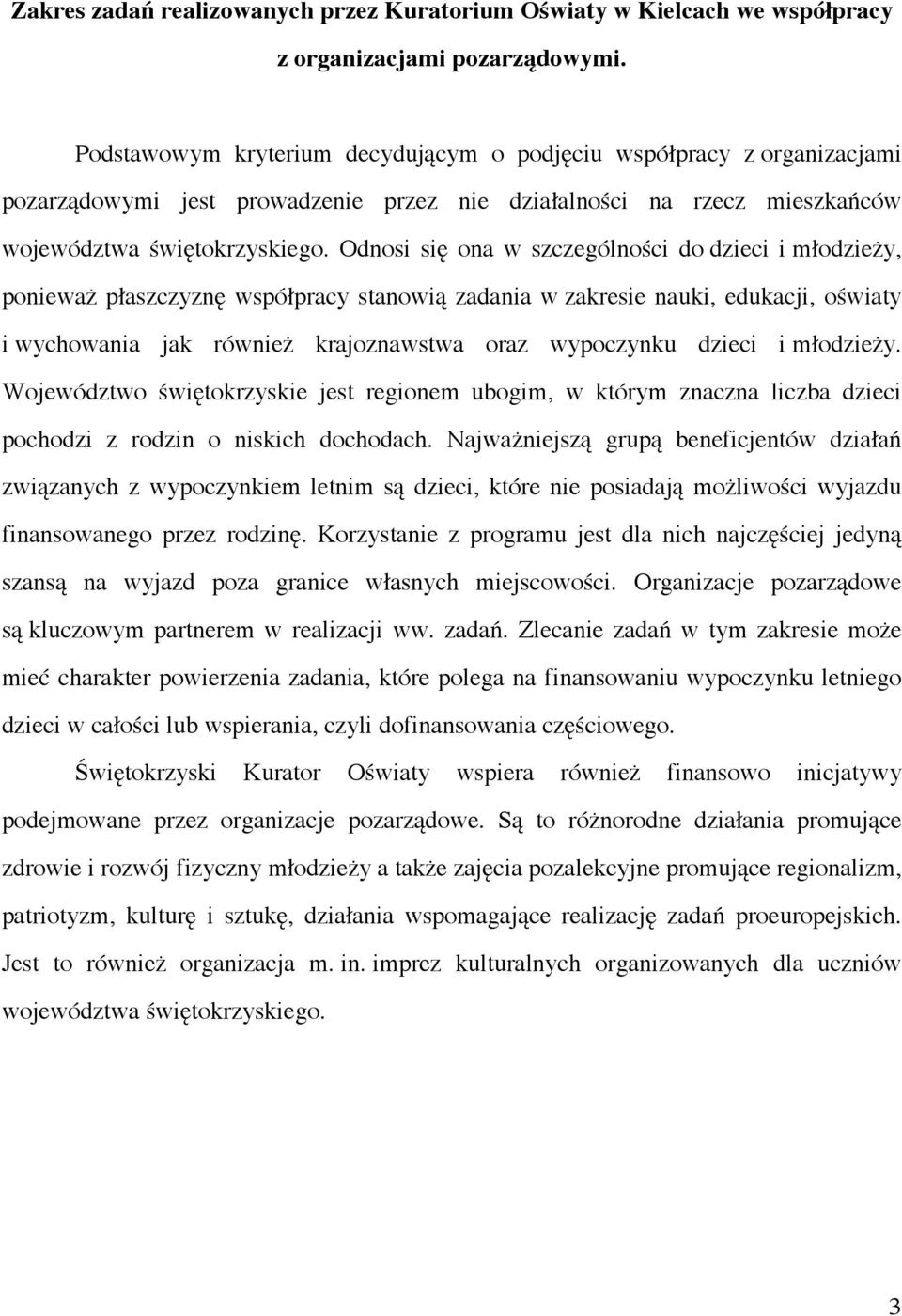 Odnosi się ona w szczególności do dzieci i młodzieży, ponieważ płaszczyznę współpracy stanowią zadania w zakresie nauki, edukacji, oświaty i wychowania jak również krajoznawstwa oraz wypoczynku