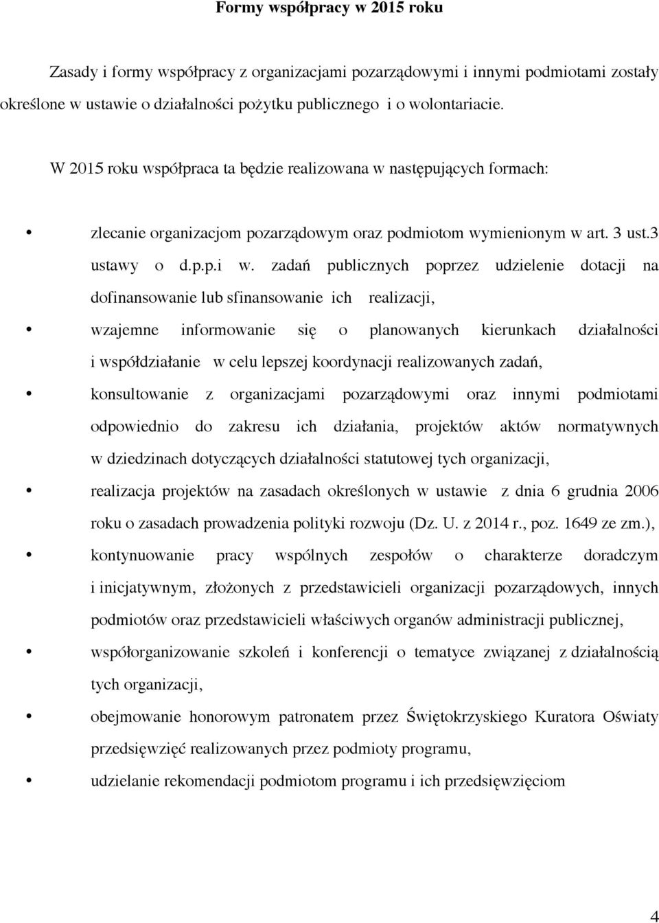 zadań publicznych poprzez udzielenie dotacji na dofinansowanie lub sfinansowanie ich realizacji, wzajemne informowanie się o planowanych kierunkach działalności i współdziałanie w celu lepszej
