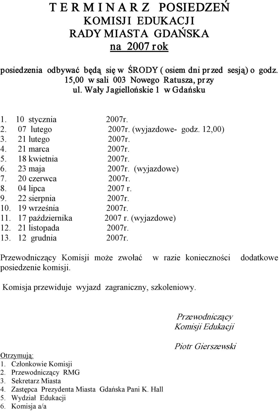 22 sierpnia r. 10. 19 września r. 11. 17 października r. (wyjazdowe) 12. 21 listopada r. 13. 12 grudnia r. Przewodniczący Komisji może zwołać w razie konieczności dodatkowe posiedzenie komisji.