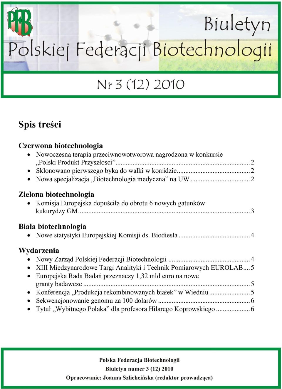 .. 3 Biała biotechnologia Nowe statystyki Europejskiej Komisji ds. Biodiesla... 4 Wydarzenia Nowy Zarząd Polskiej Federacji Biotechnologii.