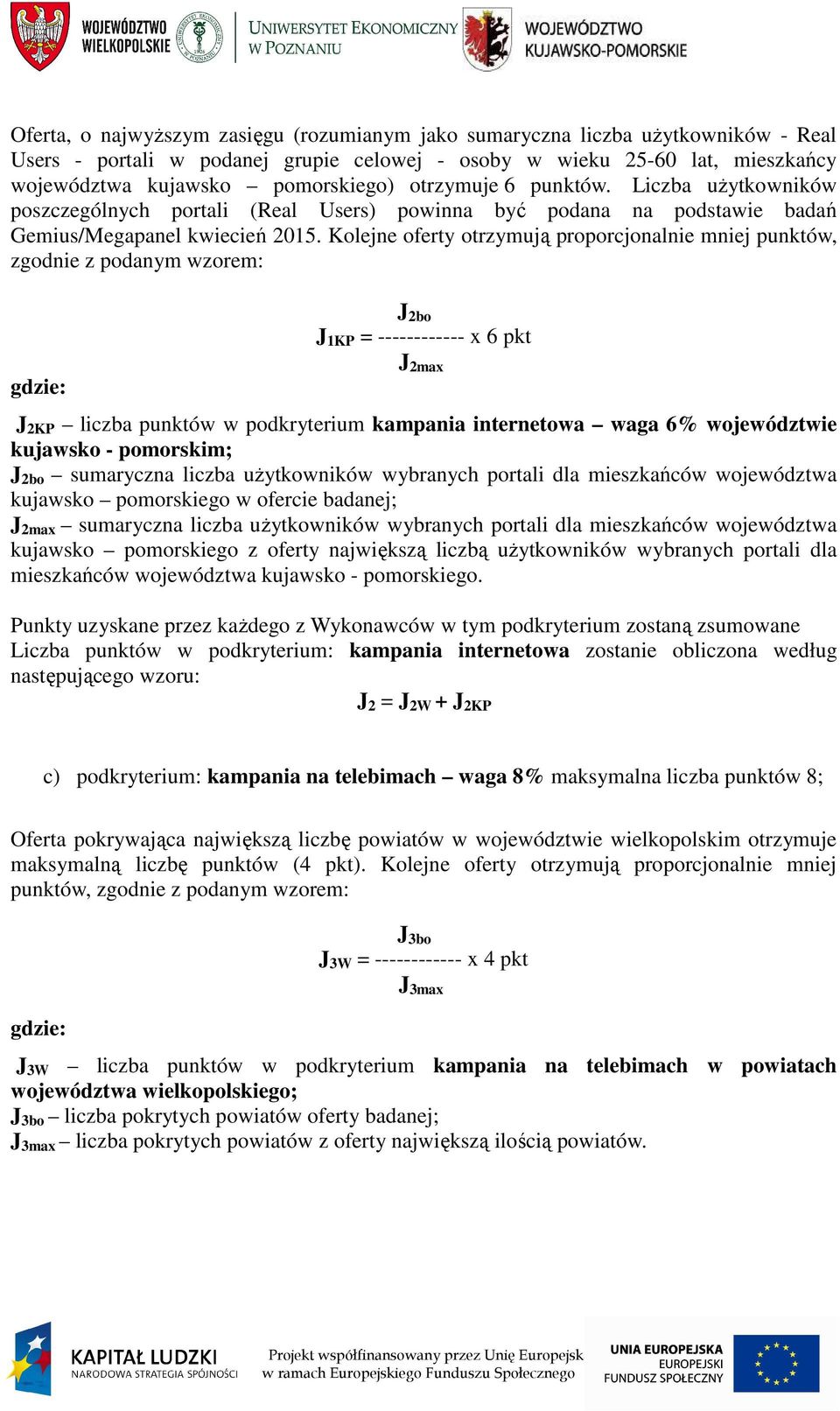 Kolejne oferty otrzymują proporcjonalnie mniej punktów, zgodnie z podanym wzorem: gdzie: J 2bo J 1KP = ------------ x 6 pkt J 2max J 2KP liczba punktów w podkryterium kampania internetowa waga 6%