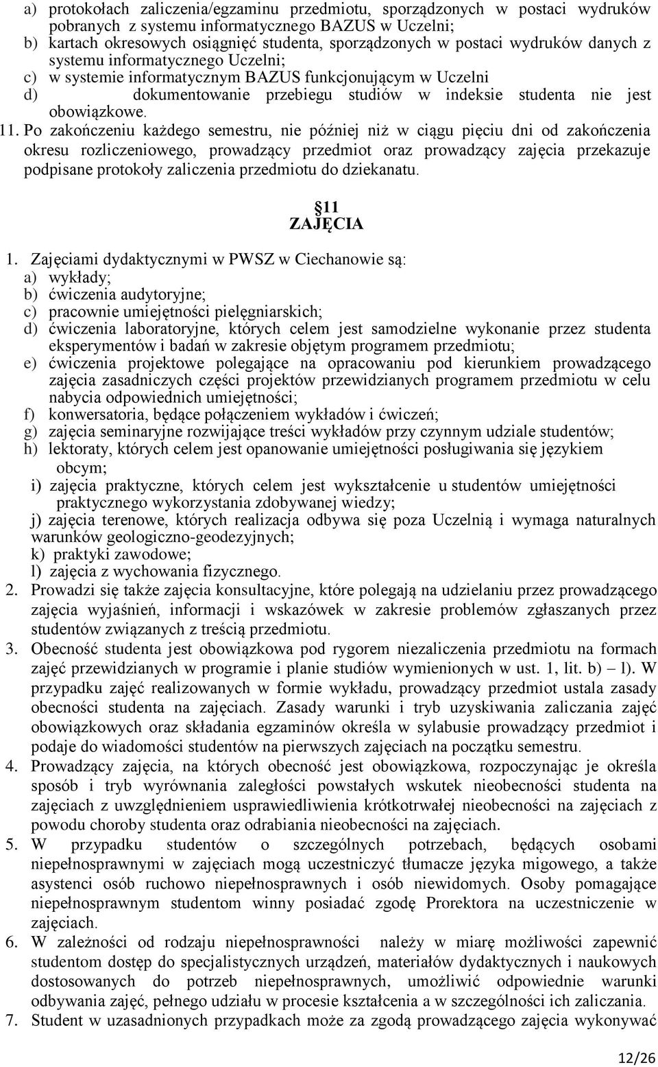 Po zakończeniu każdego semestru, nie później niż w ciągu pięciu dni od zakończenia okresu rozliczeniowego, prowadzący przedmiot oraz prowadzący zajęcia przekazuje podpisane protokoły zaliczenia