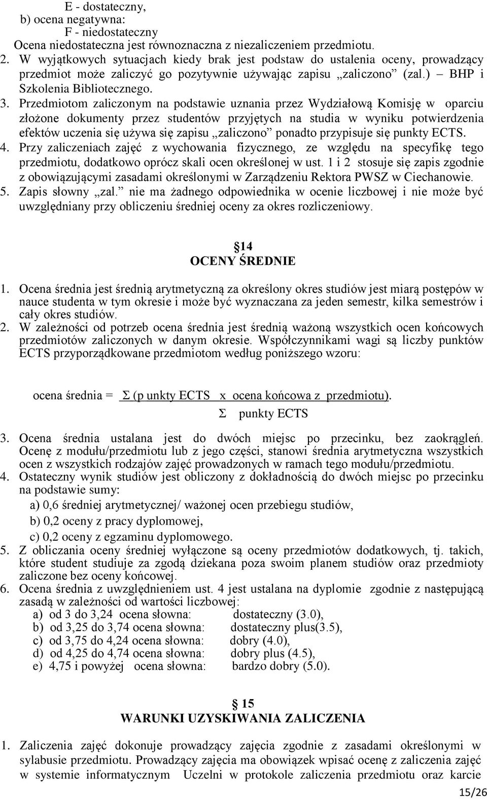 Przedmiotom zaliczonym na podstawie uznania przez Wydziałową Komisję w oparciu złożone dokumenty przez studentów przyjętych na studia w wyniku potwierdzenia efektów uczenia się używa się zapisu