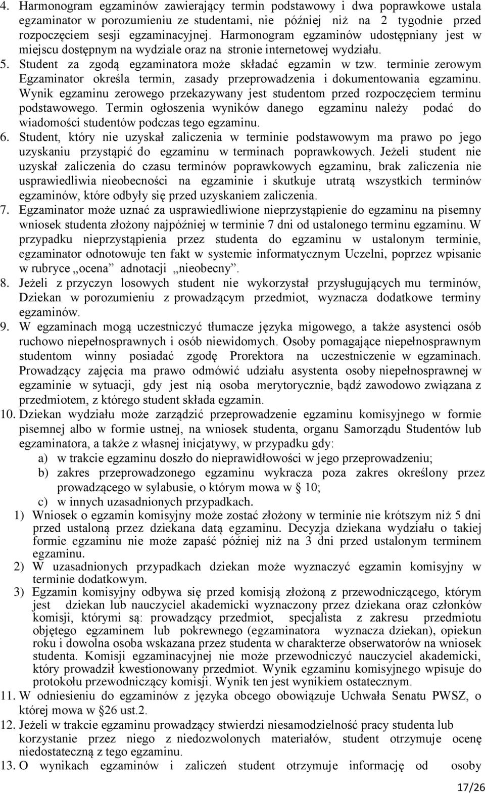 terminie zerowym Egzaminator określa termin, zasady przeprowadzenia i dokumentowania egzaminu. Wynik egzaminu zerowego przekazywany jest studentom przed rozpoczęciem terminu podstawowego.