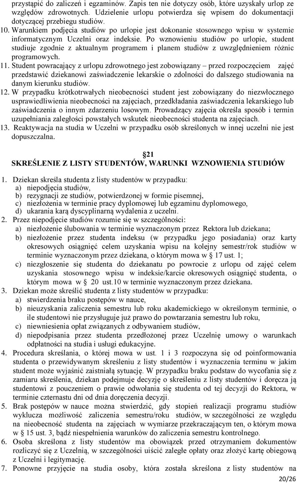 Po wznowieniu studiów po urlopie, student studiuje zgodnie z aktualnym programem i planem studiów z uwzględnieniem różnic programowych. 11.