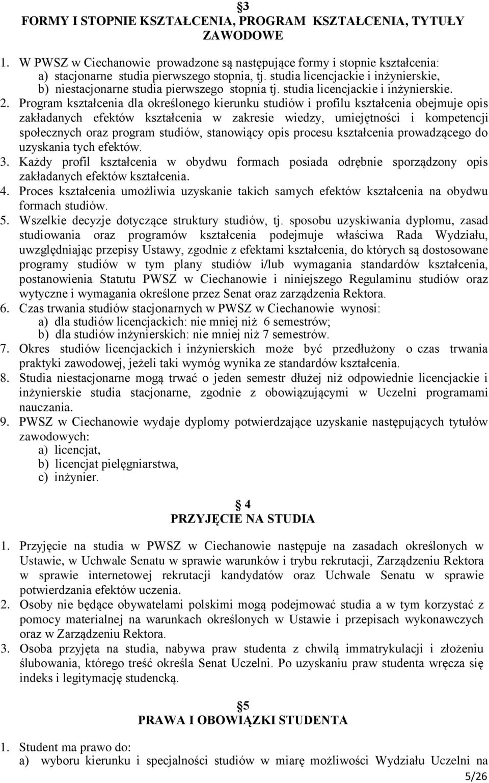 Program kształcenia dla określonego kierunku studiów i profilu kształcenia obejmuje opis zakładanych efektów kształcenia w zakresie wiedzy, umiejętności i kompetencji społecznych oraz program