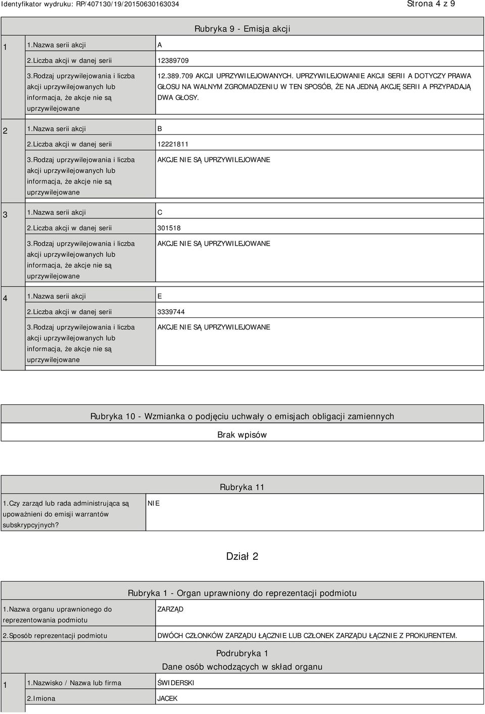 UPRZYWILEJOWA AKCJI SERII A DOTYCZY PRAWA GŁOSU NA WALNYM ZGROMADZENIU W TEN SPOSÓB, ŻE NA JEDNĄ AKCJĘ SERII A PRZYPADAJĄ DWA GŁOSY. 2 1.Nazwa serii akcji B 2.Liczba akcji w danej serii 12221811 3.