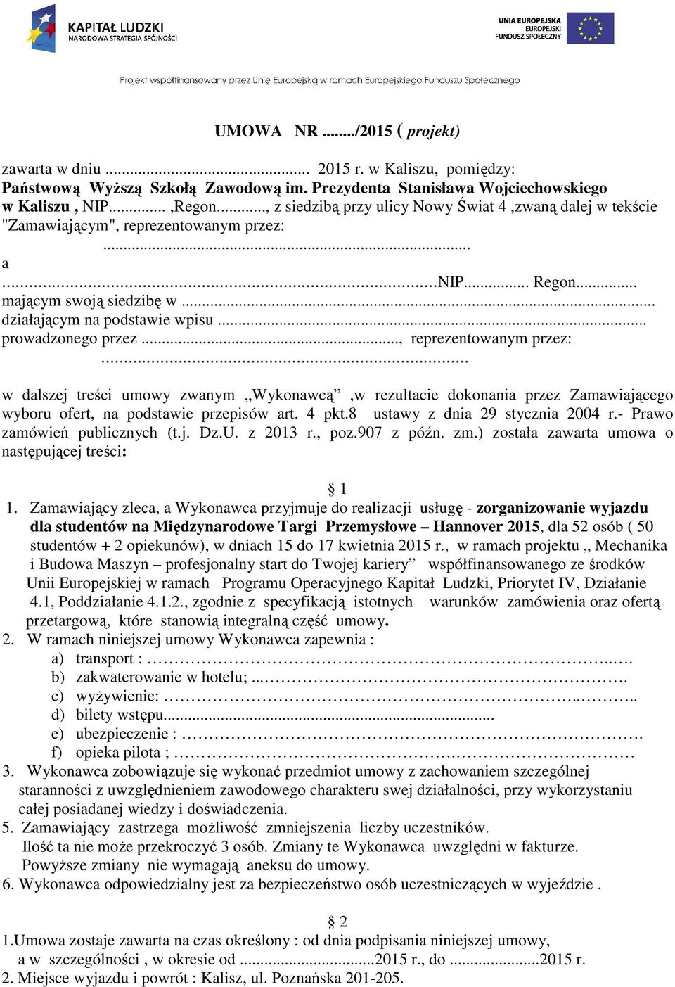 .. prowadzonego przez..., reprezentowanym przez:... w dalszej treści umowy zwanym Wykonawcą,w rezultacie dokonania przez Zamawiającego wyboru ofert, na podstawie przepisów art. 4 pkt.