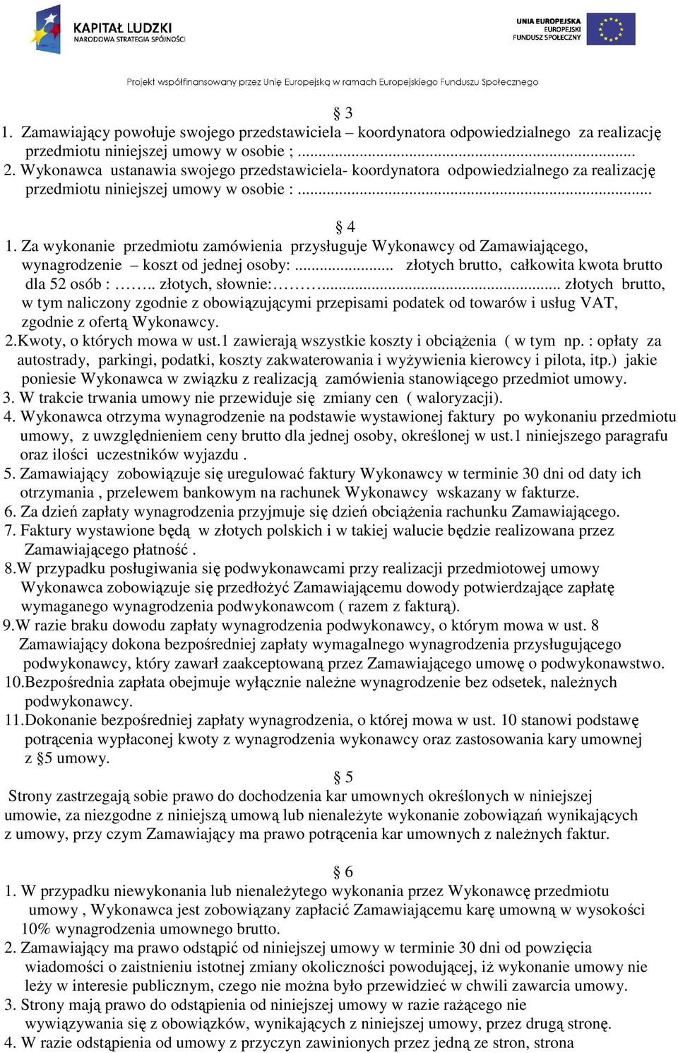 Za wykonanie przedmiotu zamówienia przysługuje Wykonawcy od Zamawiającego, wynagrodzenie koszt od jednej osoby:... złotych brutto, całkowita kwota brutto dla 52 osób :.. złotych, słownie:.