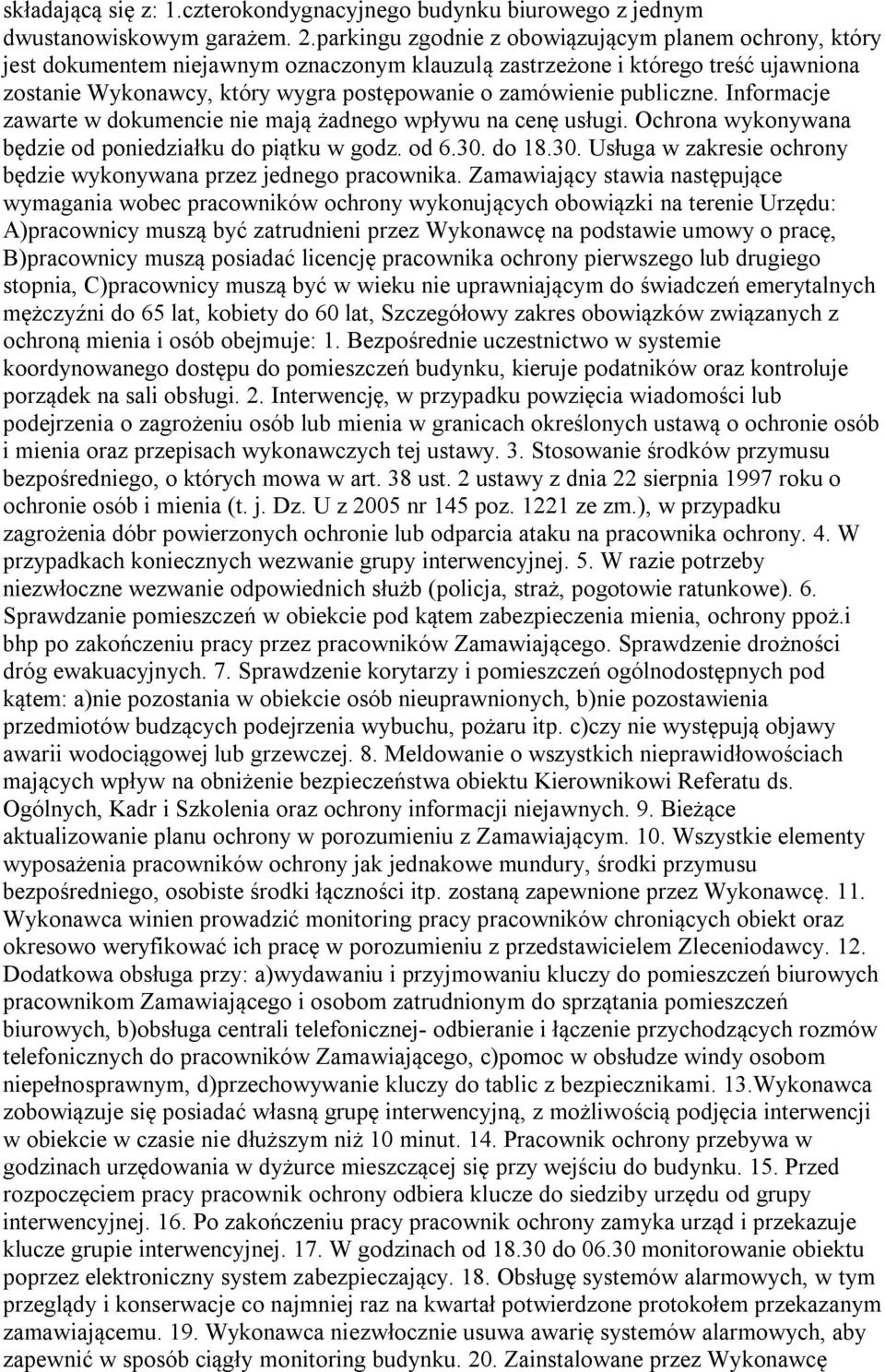 publiczne. Informacje zawarte w dokumencie nie mają żadnego wpływu na cenę usługi. Ochrona wykonywana będzie od poniedziałku do piątku w godz. od 6.30.