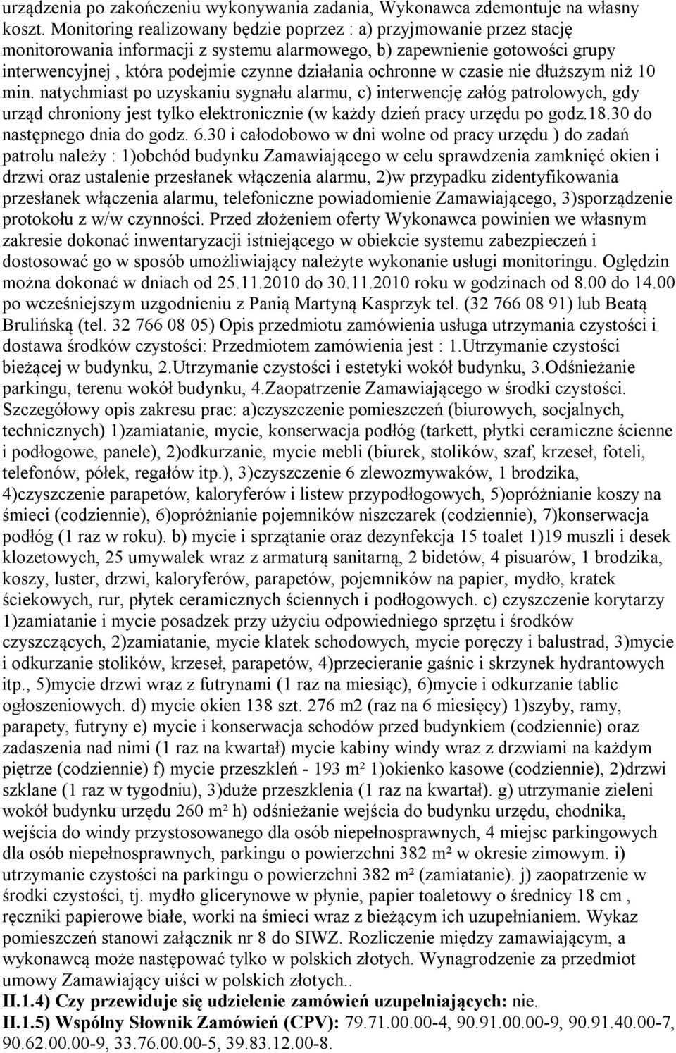 ochronne w czasie nie dłuższym niż 10 min. natychmiast po uzyskaniu sygnału alarmu, c) interwencję załóg patrolowych, gdy urząd chroniony jest tylko elektronicznie (w każdy dzień pracy urzędu po godz.