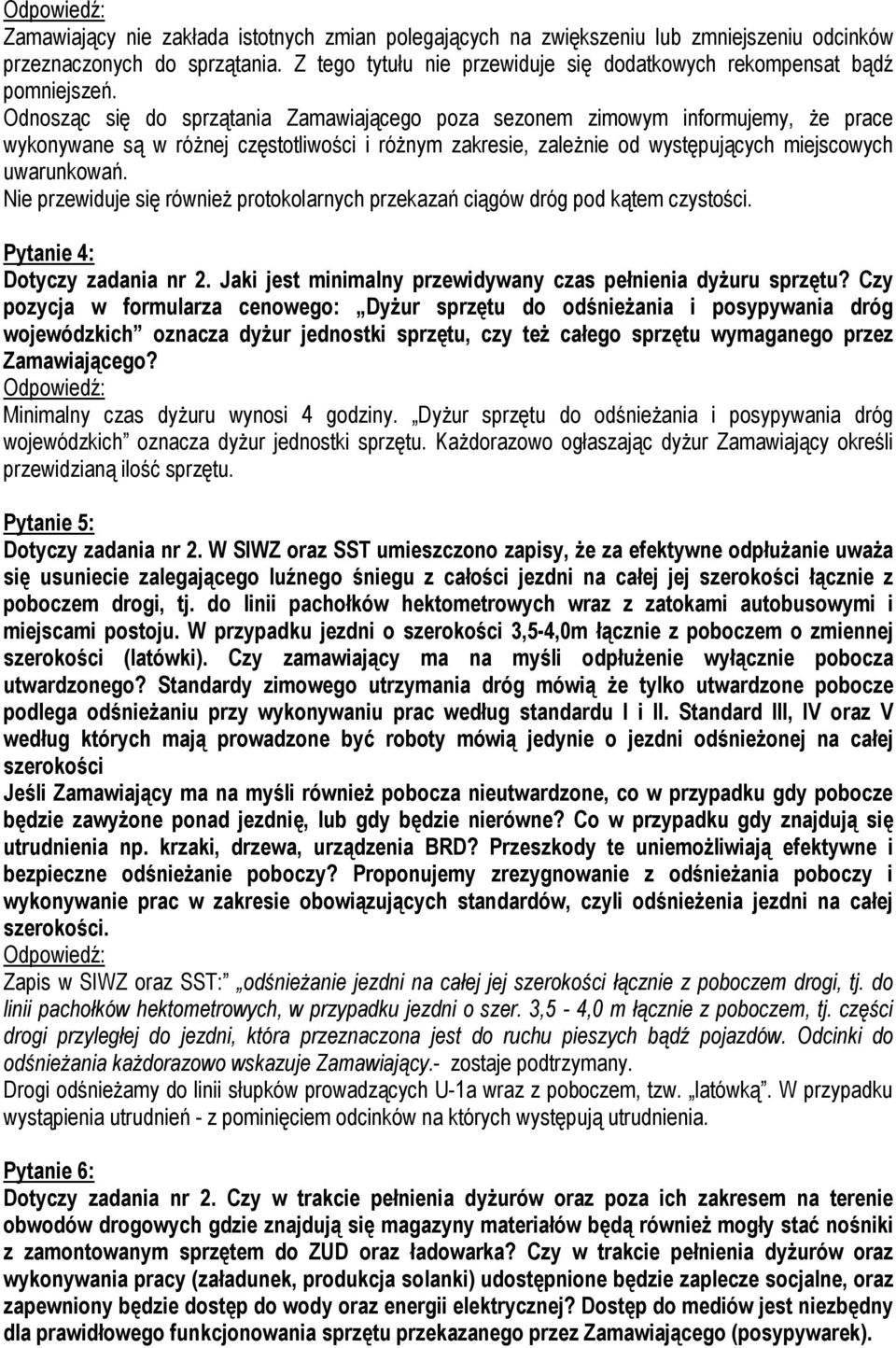 Nie przewiduje się również protokolarnych przekazań ciągów dróg pod kątem czystości. Pytanie 4: Dotyczy zadania nr 2. Jaki jest minimalny przewidywany czas pełnienia dyżuru sprzętu?