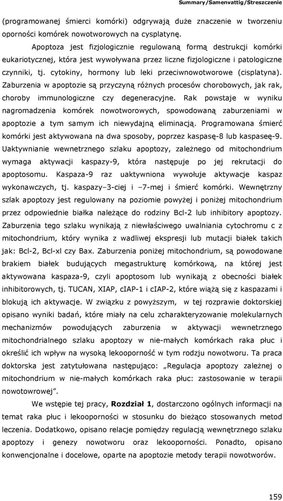 cytokiny, hormony lub leki przeciwnowotworowe (cisplatyna). Zaburzenia w apoptozie są przyczyną róŝnych procesów chorobowych, jak rak, choroby immunologiczne czy degeneracyjne.