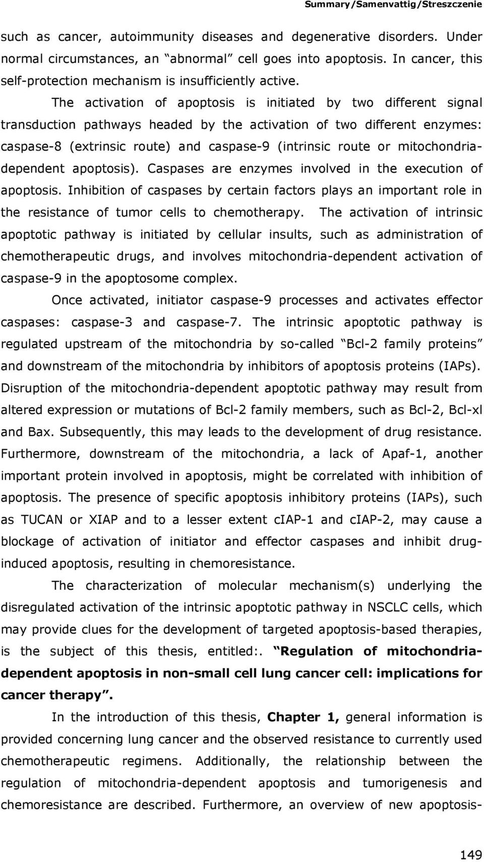 The activation of apoptosis is initiated by two different signal transduction pathways headed by the activation of two different enzymes: caspase-8 (extrinsic route) and caspase-9 (intrinsic route or