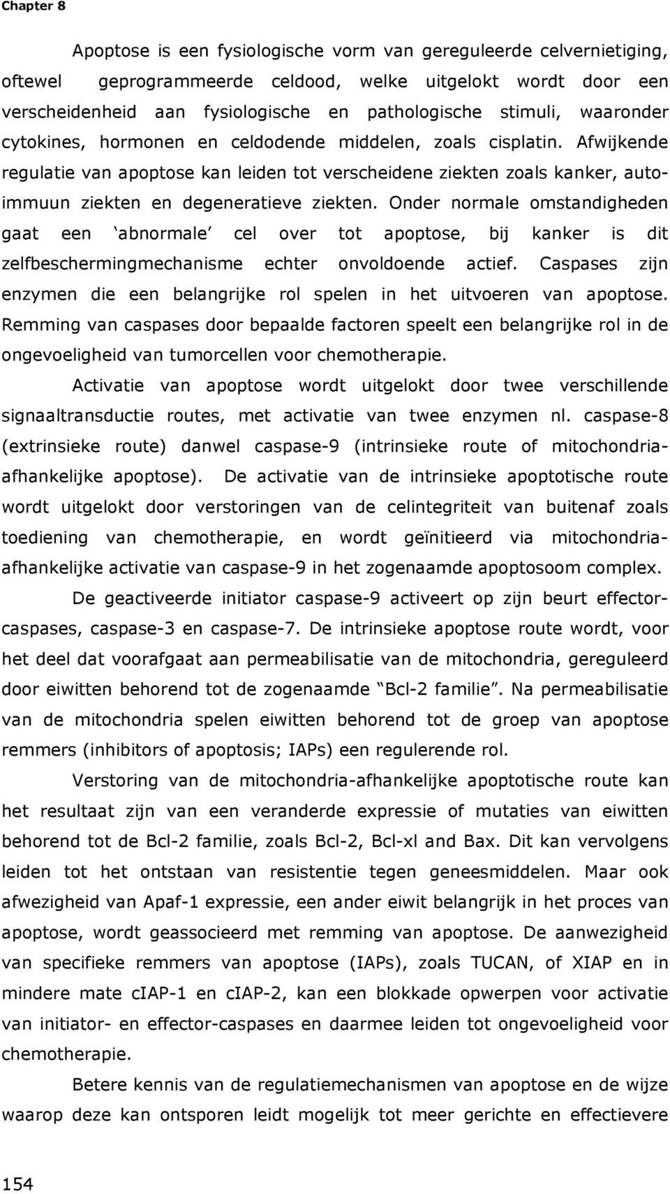 Onder normale omstandigheden gaat een abnormale cel over tot apoptose, bij kanker is dit zelfbeschermingmechanisme echter onvoldoende actief.