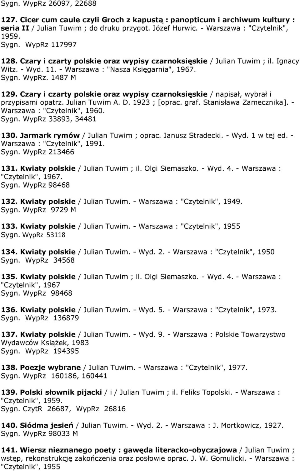 Czary i czarty polskie oraz wypisy czarnoksięskie / napisał, wybrał i przypisami opatrz. Julian Tuwim A. D. 1923 ; [oprac. graf. Stanisława Zamecznika]. - Warszawa : "Czytelnik", 1960. Sygn.